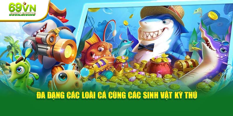 Đa dạng các loài cá cùng các sinh vật kỳ thú