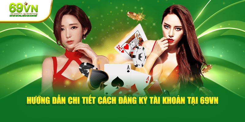  Hướng dẫn chi tiết cách đăng ký tài khoản 69VN nhanh chóng