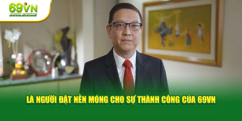 Là người đặt nền móng cho sự thành công của 69VN