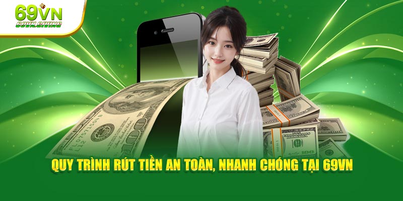 Quy trình rút tiền an toàn, nhanh chóng tại 69VN