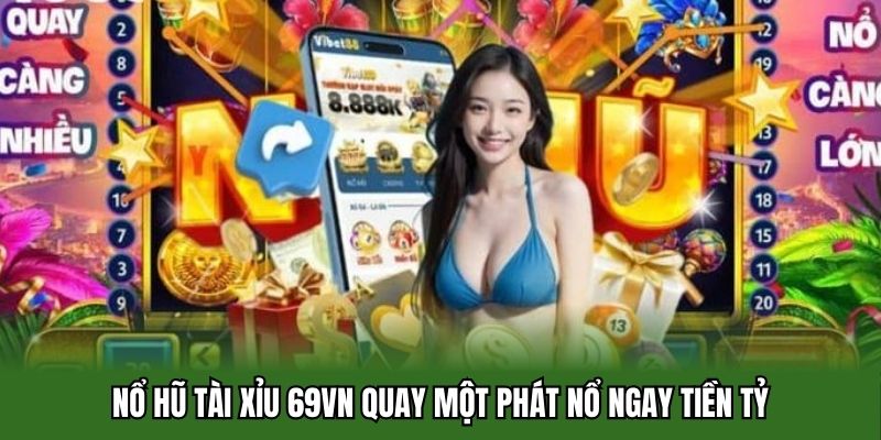 Nổ Hũ Tài Xỉu 69vn - Quay Một Phát Nổ Ngay Tiền Tỷ