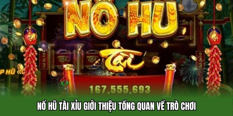 Nổ hũ tài xỉu giới thiệu tổng quan về trò chơi