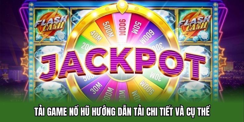 Tải game nổ hũ hướng dẫn tải chi tiết và cụ thể