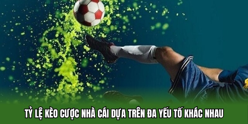 Tỷ lệ kèo cược nhà cái dựa trên đa yếu tố khác nhau